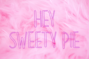 Hey Sweety Pie
